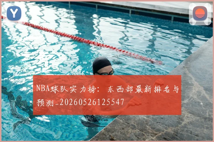 NBA球队实力榜：东西部最新排名与预测_20260526125547